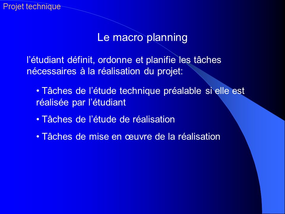 Projet technique Le macro planning. l’étudiant définit, ordonne et planifie les tâches nécessaires à la réalisation du projet: