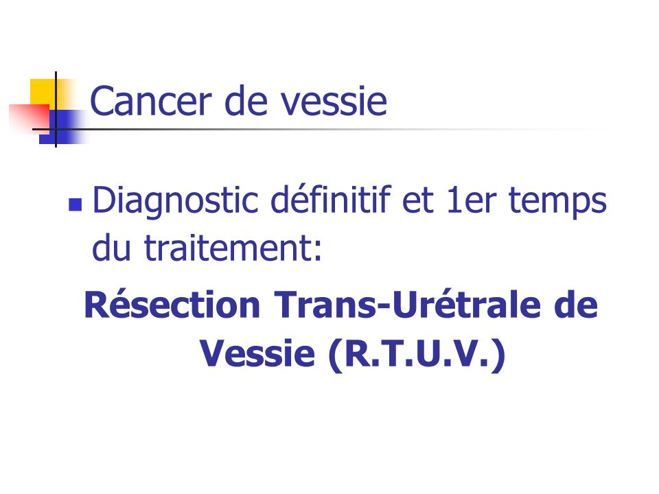 Résection Trans-Urétrale de Vessie (R.T.U.V.)