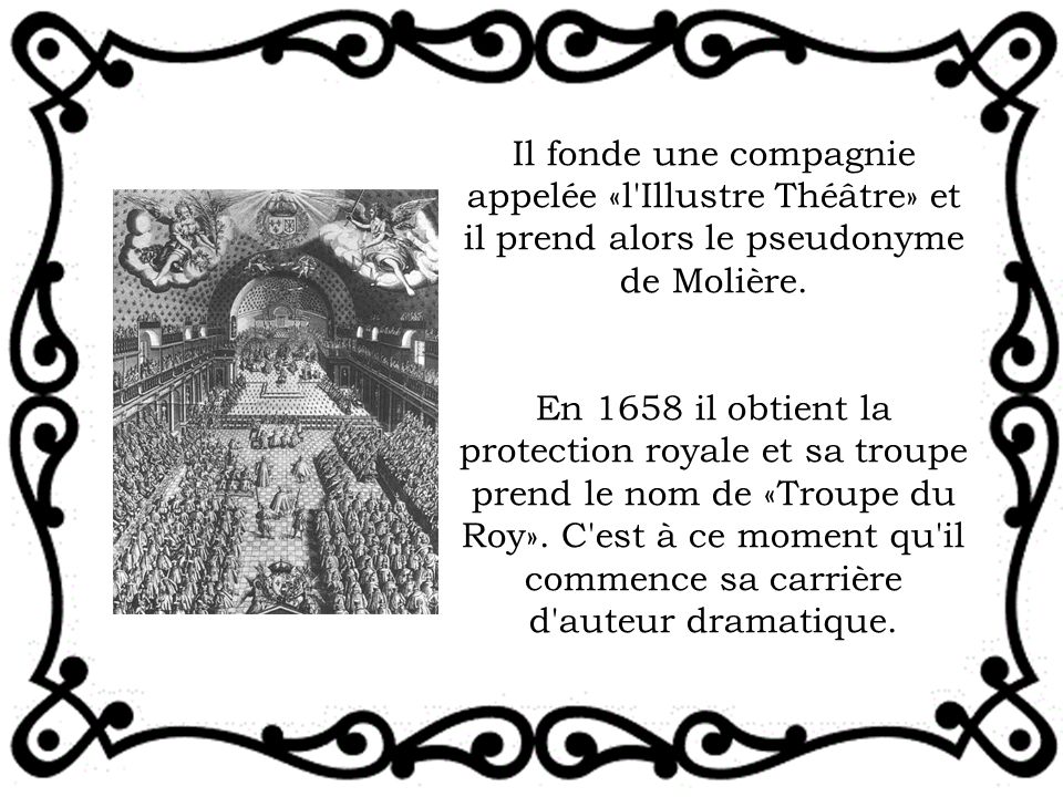 Il fonde une compagnie appelée «l Illustre Théâtre» et il prend alors le pseudonyme de Molière.
