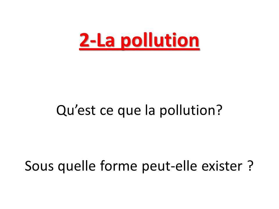 2-La pollution Qu’est ce que la pollution