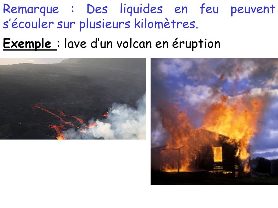Remarque : Des liquides en feu peuvent s’écouler sur plusieurs kilomètres.