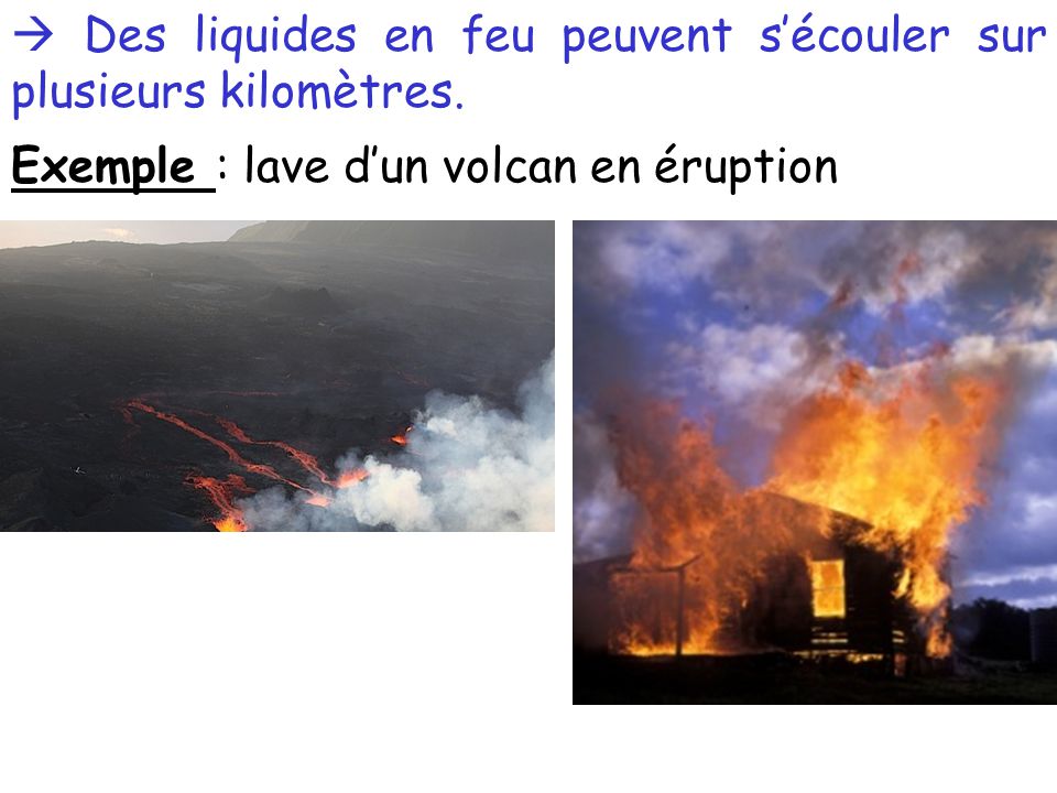 Des liquides en feu peuvent s’écouler sur plusieurs kilomètres.