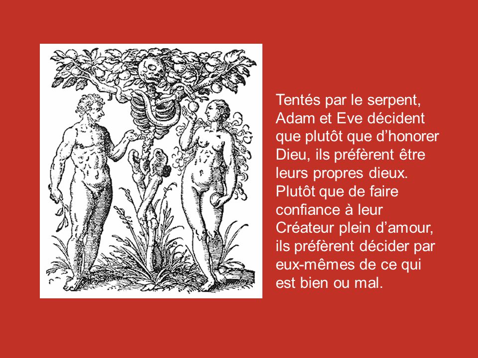 Tentés par le serpent, Adam et Eve décident que plutôt que d’honorer Dieu, ils préfèrent être leurs propres dieux.