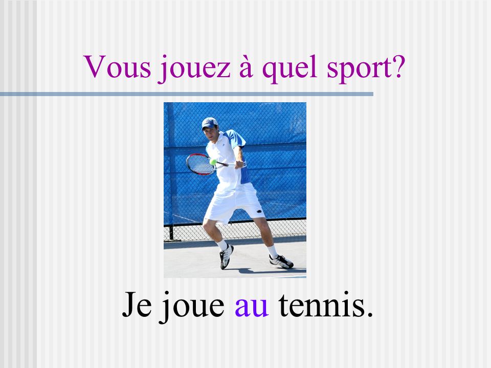 Vous jouez à quel sport Je joue au tennis.