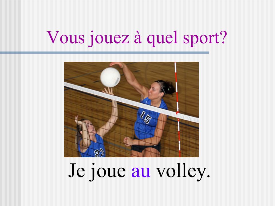 Vous jouez à quel sport Je joue au volley.