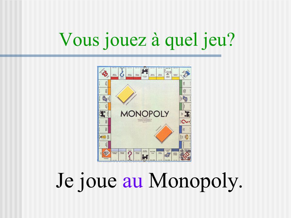 Vous jouez à quel jeu Je joue au Monopoly.