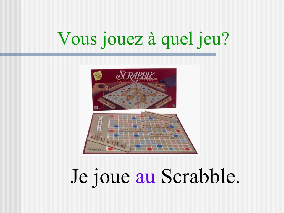 Vous jouez à quel jeu Je joue au Scrabble.