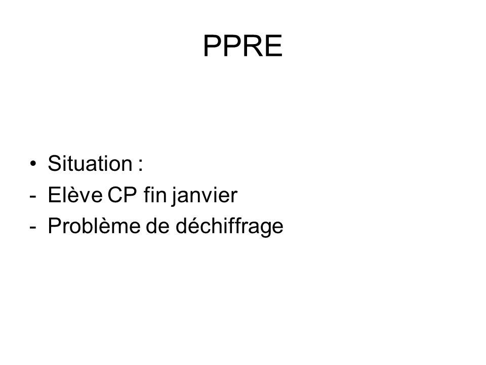 PPRE Situation : Elève CP fin janvier Problème de déchiffrage