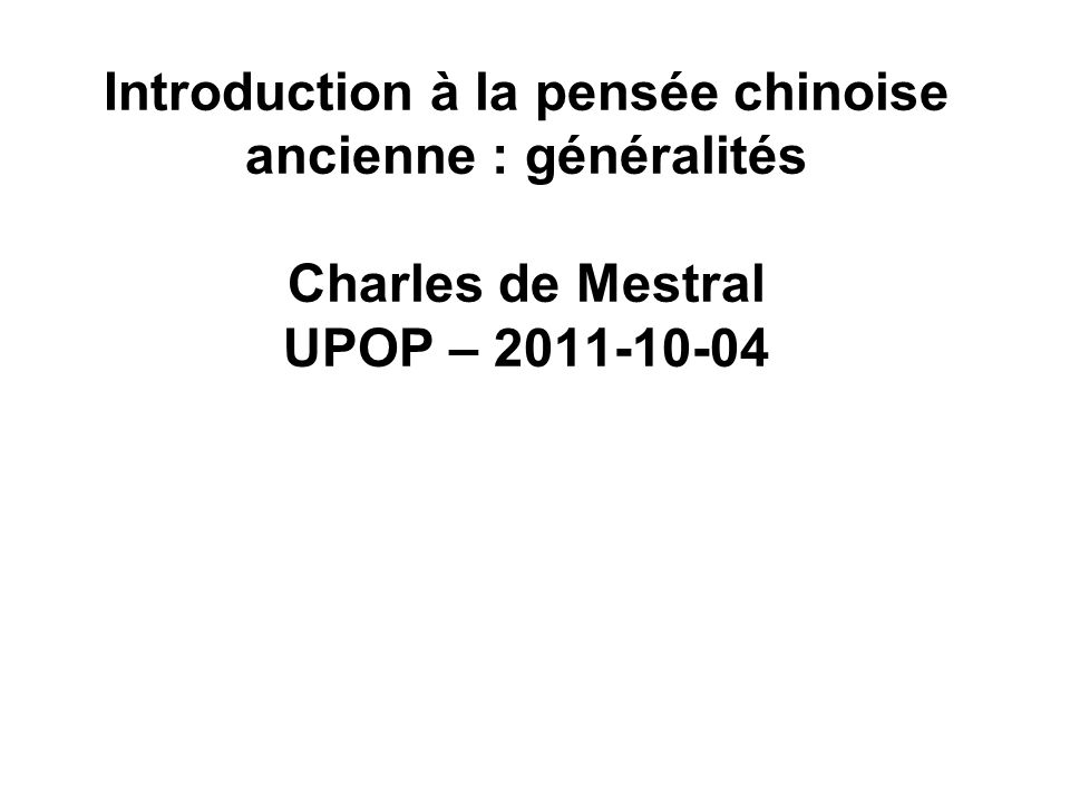 Introduction à la pensée chinoise ancienne : généralités Charles de Mestral UPOP –