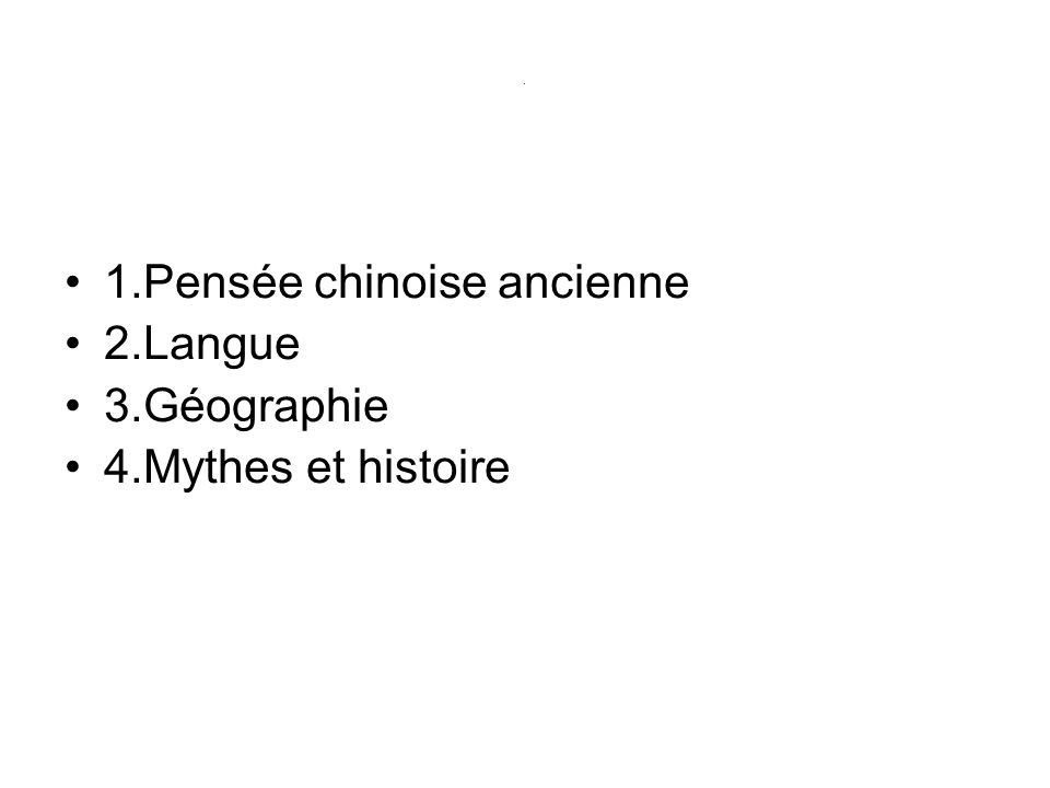 1.Pensée chinoise ancienne 2.Langue 3.Géographie 4.Mythes et histoire