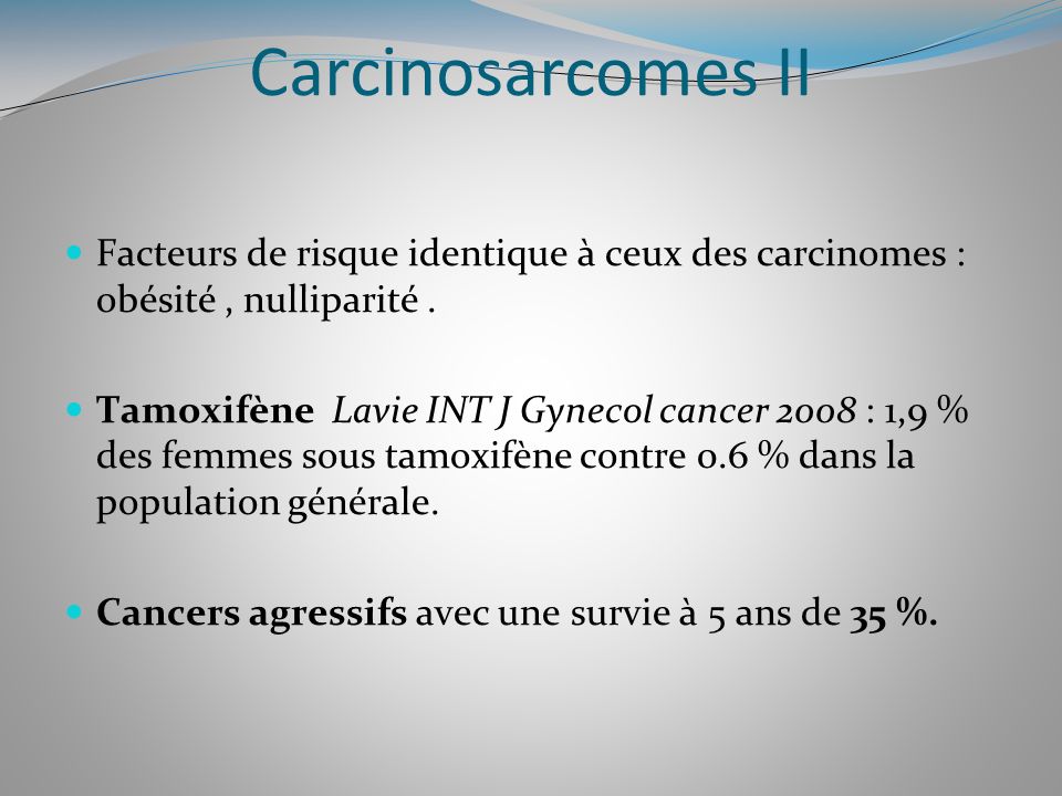 Carcinosarcomes II Facteurs de risque identique à ceux des carcinomes : obésité , nulliparité .