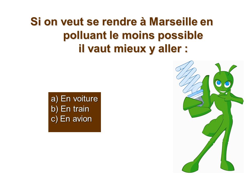 Si on veut se rendre à Marseille en polluant le moins possible il vaut mieux y aller :