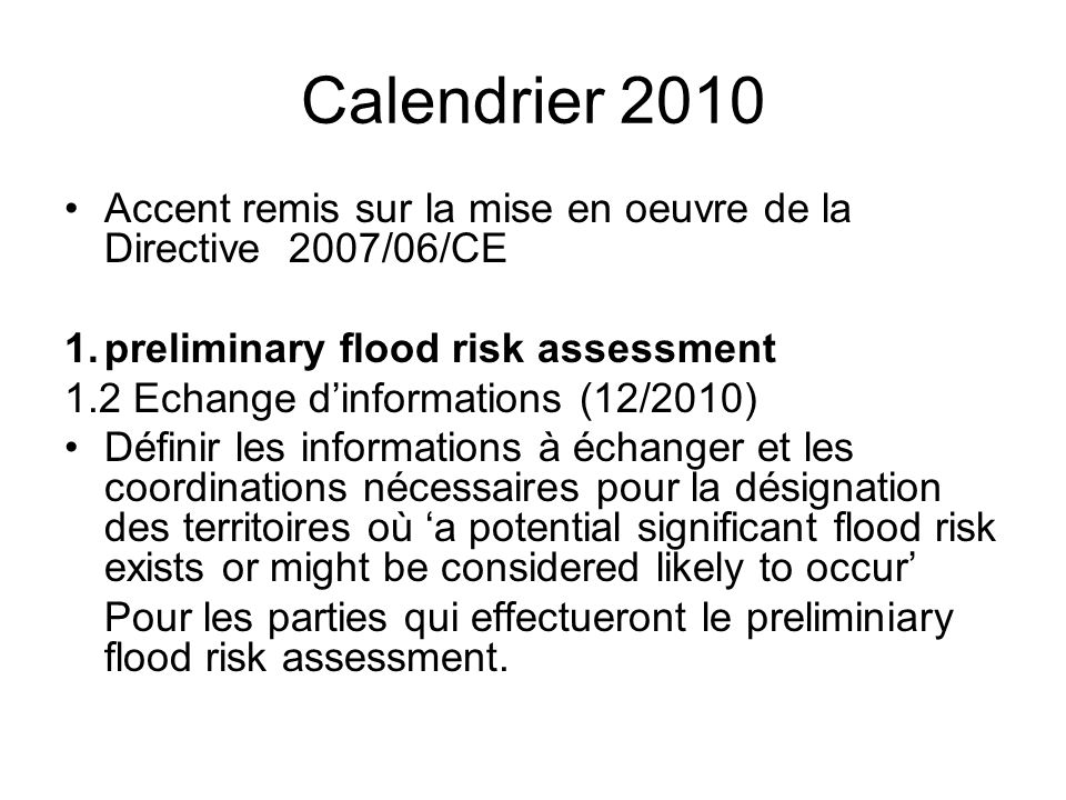 Calendrier 2010 Accent remis sur la mise en oeuvre de la Directive 2007/06/CE. 1. preliminary flood risk assessment.