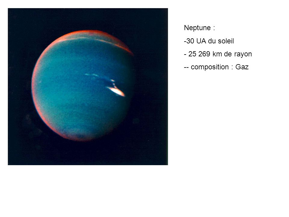 Neptune : 30 UA du soleil km de rayon - composition : Gaz
