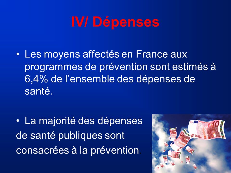 IV/ Dépenses Les moyens affectés en France aux programmes de prévention sont estimés à 6,4% de l’ensemble des dépenses de santé.