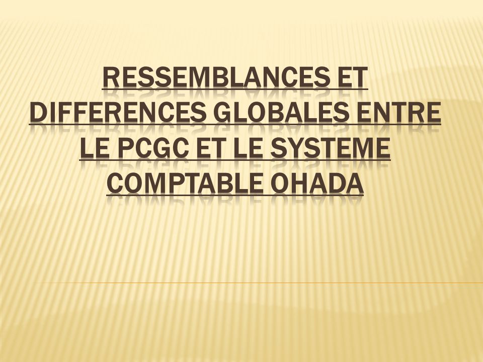 RESSEMBLANCES ET DIFFERENCES GLOBALES ENTRE LE PCGC ET LE SYSTEME COMPTABLE OHADA