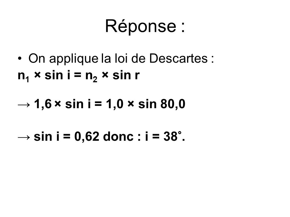 Réponse : On applique la loi de Descartes : n1 × sin i = n2 × sin r