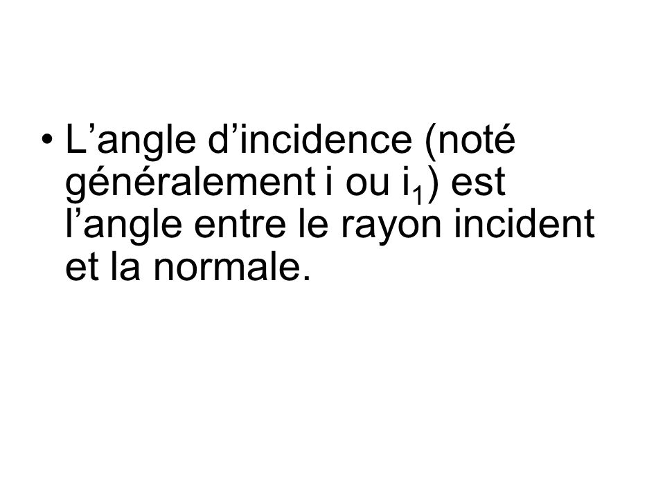 L’angle d’incidence (noté généralement i ou i1) est l’angle entre le rayon incident et la normale.