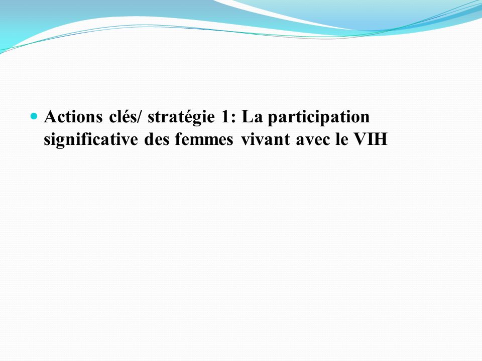 Actions clés/ stratégie 1: La participation significative des femmes vivant avec le VIH