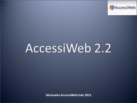 AccessiWeb 2.2 Séminaire AccessiWeb Juin 2011.