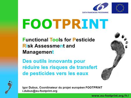 FOOTPRINT Functional Tools for Pesticide Risk Assessment and Management Des outils innovants pour réduire les risques de transfert de pesticides vers les.