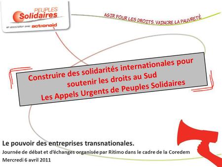 Construire des solidarités internationales pour soutenir les droits au Sud Les Appels Urgents de Peuples Solidaires Le pouvoir des entreprises transnationales.