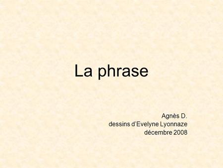 La phrase Agnès D. dessins dEvelyne Lyonnaze décembre 2008.