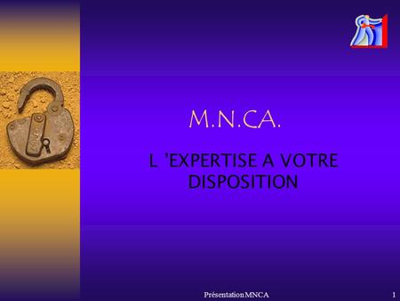 Présentation MNCA1 M.N.CA. L EXPERTISE A VOTRE DISPOSITION.