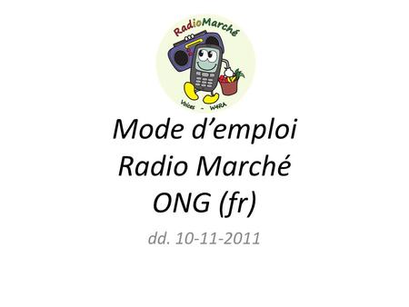 Mode demploi Radio Marché ONG (fr) dd. 10-11-2011.