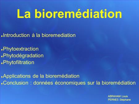 La bioremédiation Introduction à la bioremediation Phytoextraction Phytodégradation Phytofiltration Applications de la bioremédiation Conclusion : données.