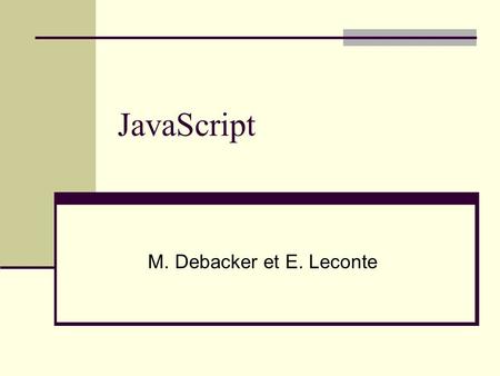 JavaScript M. Debacker et E. Leconte. Philosophie du JavaScript.