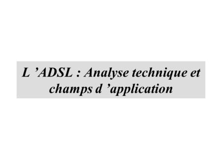 L ’ADSL : Analyse technique et champs d ’application