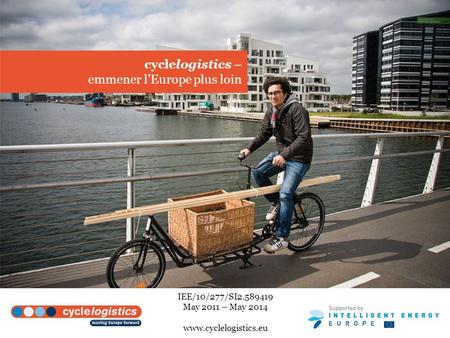 Cyclelogistics – emmener lEurope plus loin IEE/10/277/SI2.589419 May 2011 – May 2014 www.cyclelogistics.eu.