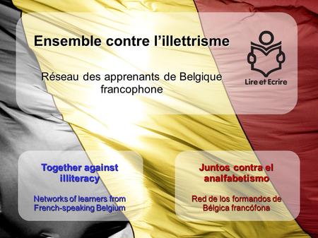 Together against illiteracy Networks of learners from French-speaking Belgium Juntos contra el analfabetismo Red de los formandos de Bélgica francófona.