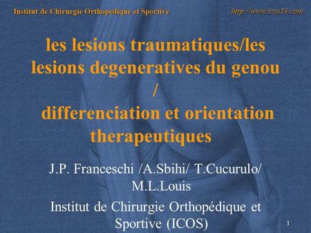 Les lesions traumatiques/les lesions degeneratives du genou / differenciation et orientation therapeutiques   J.P. Franceschi /A.Sbihi/ T.Cucurulo/ M.L.Louis.