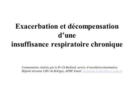 Exacerbation et décompensation d’une insuffisance respiratoire chronique Commentaires réalisés par le Pr Ch Baillard, service d’anesthésie-réanimation,