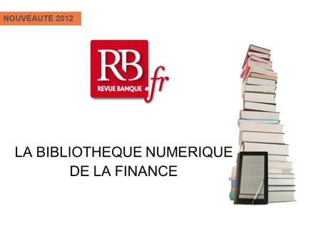 LA BIBLIOTHEQUE NUMERIQUE DE LA FINANCE NOUVEAUTE 2012.