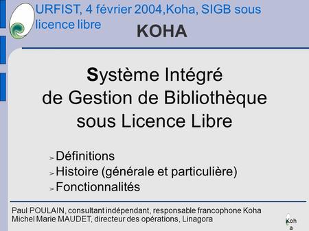 URFIST, 4 février 2004,Koha, SIGB sous licence libre Koh a KOHA Système Intégré de Gestion de Bibliothèque sous Licence Libre Définitions Histoire (générale.
