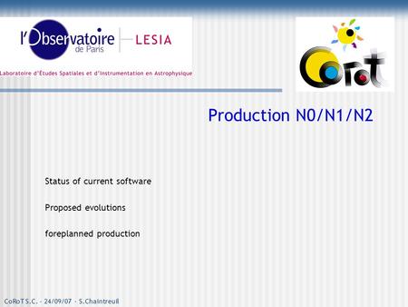 CoRoT S.C. - 24/09/07 - S.Chaintreuil Production N0/N1/N2 Status of current software Proposed evolutions foreplanned production.