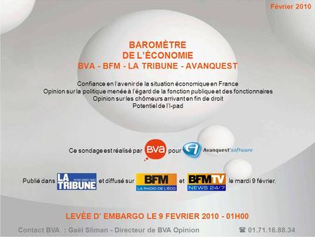BAROMÈTRE DE LÉCONOMIE BVA - BFM - LA TRIBUNE - AVANQUEST Confiance en lavenir de la situation économique en France Opinion sur la politique menée à légard.