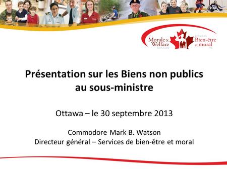 Présentation sur les Biens non publics au sous-ministre Ottawa – le 30 septembre 2013 Commodore Mark B. Watson Directeur général – Services.