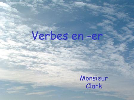 Verbes en -er Monsieur Clark. Infinitive The form of the verb we find in the dictionary is called the infinitive.