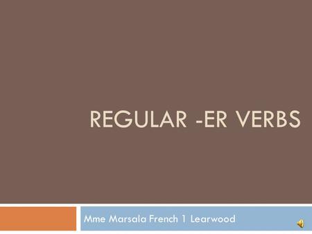REGULAR -ER VERBS Mme Marsala French 1 Learwood Knowing what subject to use Step 1.