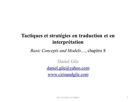 Daniel Gile daniel.gile@yahoo.com www.cirinandgile.com Tactiques et stratégies en traduction et en interprétation Basic Concepts and Models…, chapitre.