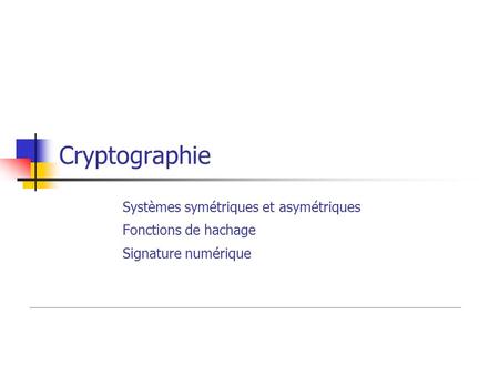 Cryptographie Systèmes symétriques et asymétriques