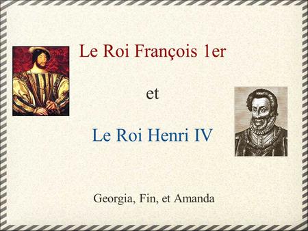 Le Roi François 1er et Le Roi Henri IV