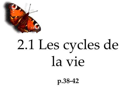 2.1 Les cycles de la vie p.38-42.