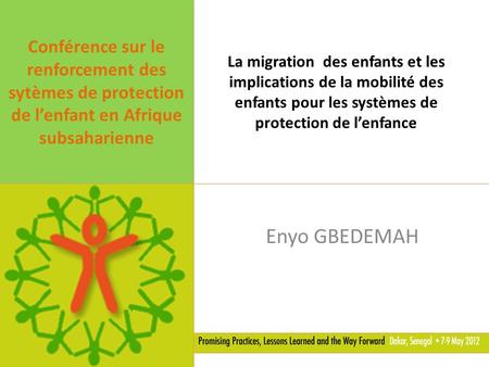 Conférence sur le renforcement des sytèmes de protection de l’enfant en Afrique subsaharienne La migration des enfants et les implications de la mobilité.