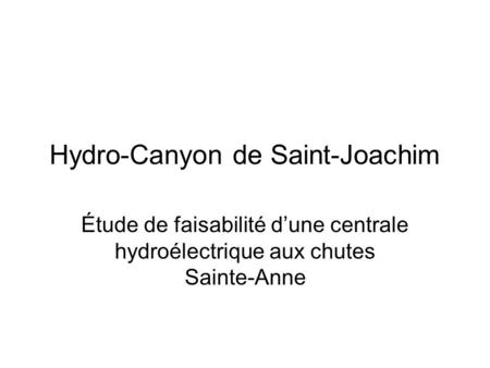 Hydro-Canyon de Saint-Joachim Étude de faisabilité dune centrale hydroélectrique aux chutes Sainte-Anne.