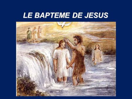LE BAPTEME DE JESUS.